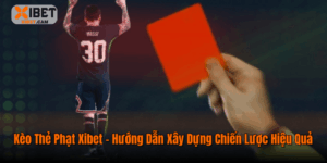 Kèo Thẻ Phạt Xibet – Hướng Dẫn Xây Dựng Chiến Lược Hiệu Quả