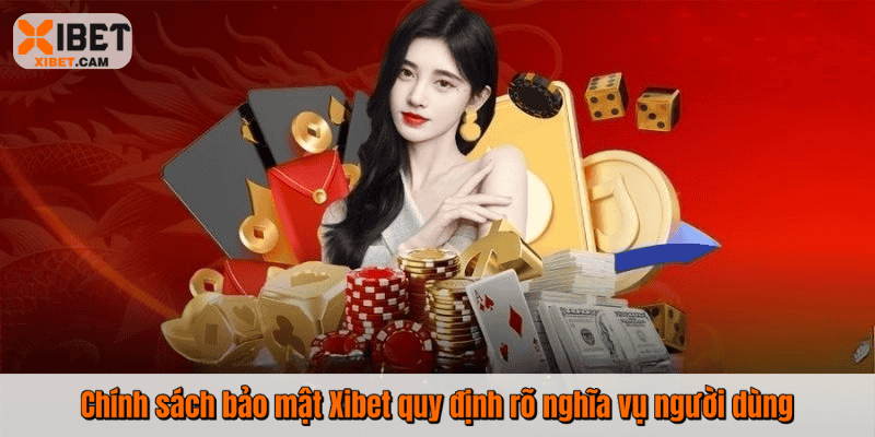 Chính sách bảo mật Xibet quy định rõ nghĩa vụ người dùng