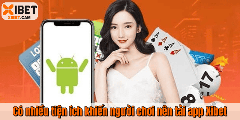 Có nhiều tiện ích khiến người chơi nên tải app Xibet