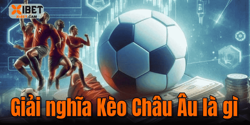Giải nghĩa Kèo Châu Âu là gì