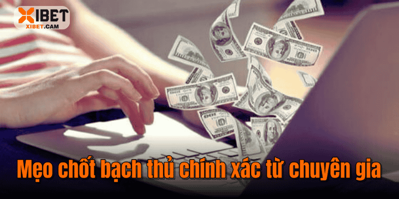 Mẹo chốt bạch thủ chính xác từ chuyên gia