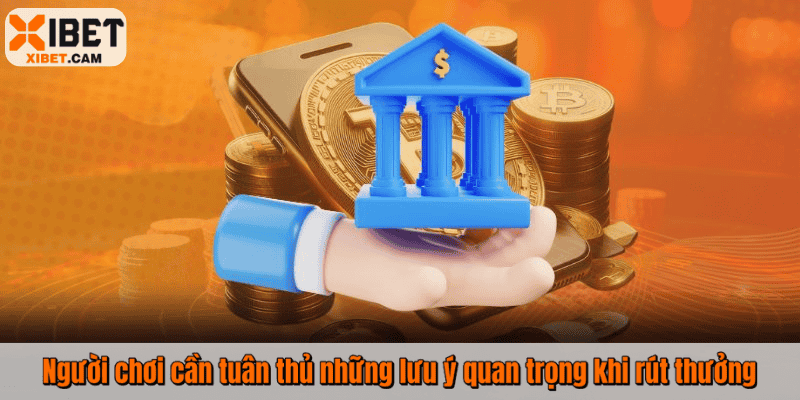 Người chơi cần tuân thủ những lưu ý quan trọng khi rút thưởng