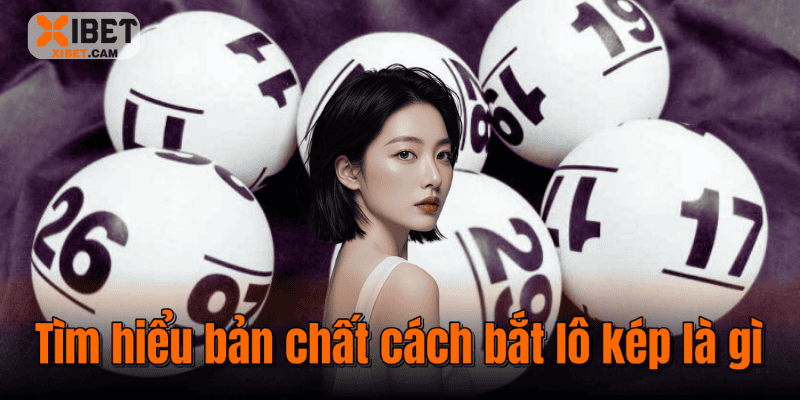 Tìm hiểu bản chất cách bắt lô kép là gì