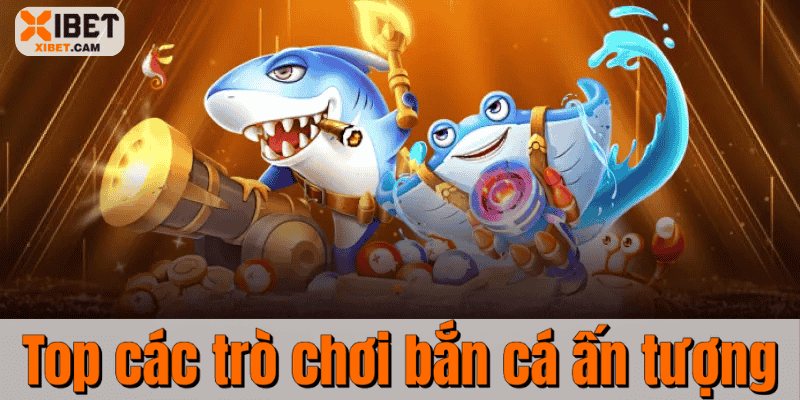 Top các trò chơi bắn cá ấn tượng